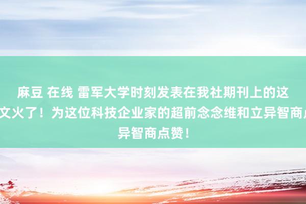 麻豆 在线 雷军大学时刻发表在我社期刊上的这篇论文火了！为这位科技企业家的超前念念维和立异智商点赞！