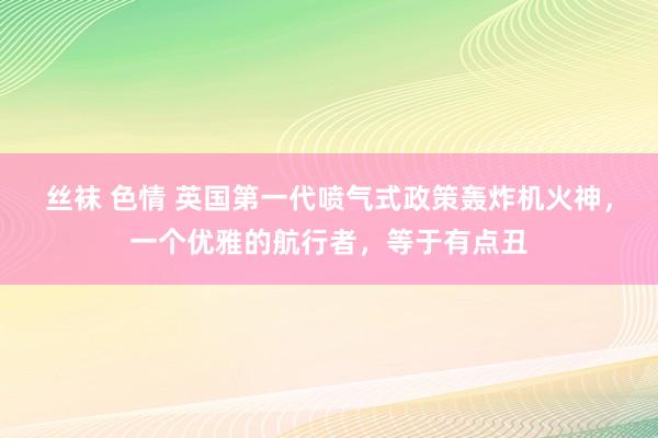 丝袜 色情 英国第一代喷气式政策轰炸机火神，一个优雅的航行者，等于有点丑